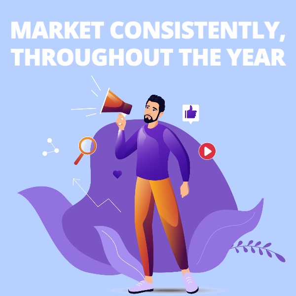 Market Consistently-Thoughout the Year